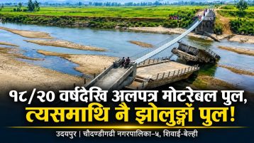 १८/२० वर्षदेखि अलपत्र मोटरेबल पुल, त्यसमाथि नै झोलुङ्गे पुल!